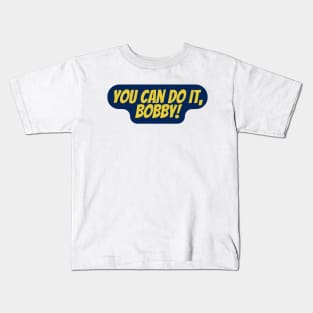 you can do it bobby Kids T-Shirt